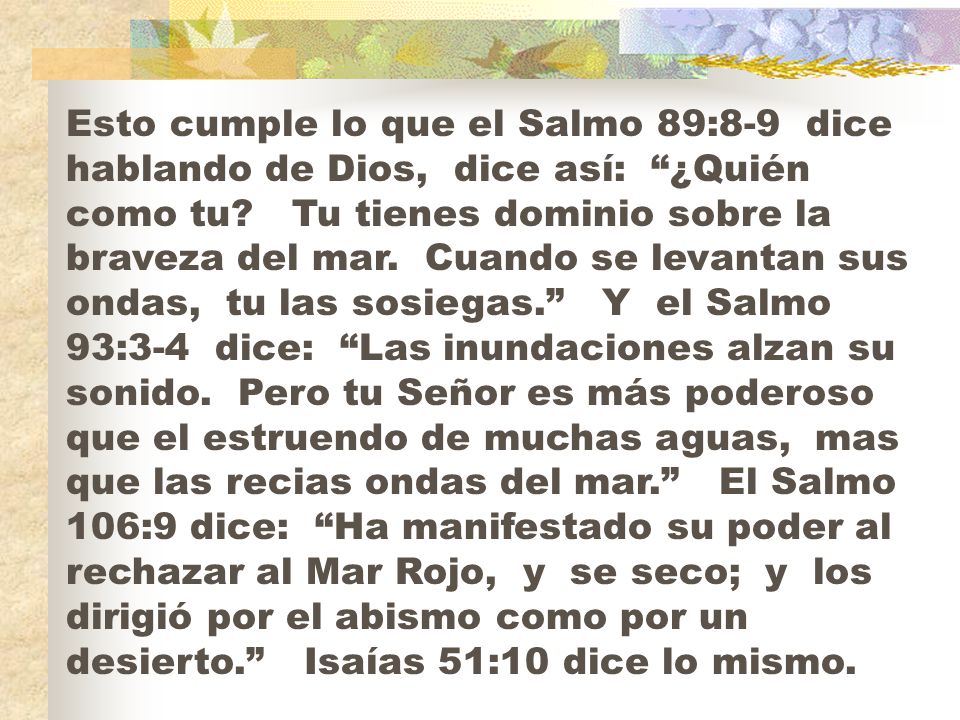 Esto cumple lo que el Salmo 89:8-9 dice hablando de Dios, dice así: ¿Quién como tu.