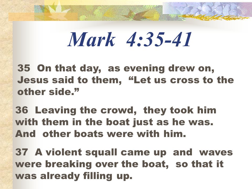 Mark 4: On that day, as evening drew on, Jesus said to them, Let us cross to the other side.