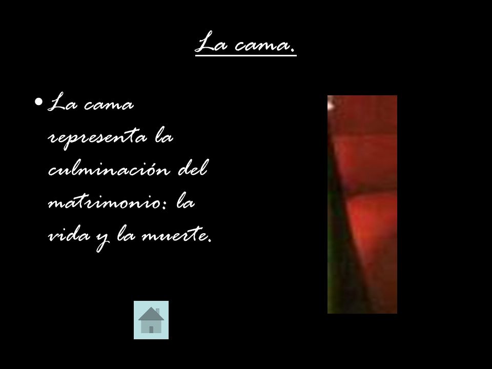 La cama. La cama representa la culminación del matrimonio: la vida y la muerte.