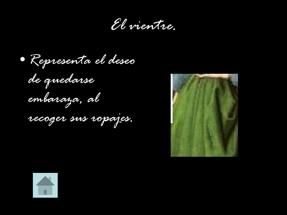 El vientre. Representa el deseo de quedarse embaraza, al recoger sus ropajes.