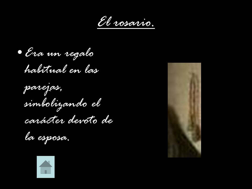 El rosario. Era un regalo habitual en las parejas, simbolizando el carácter devoto de la esposa.