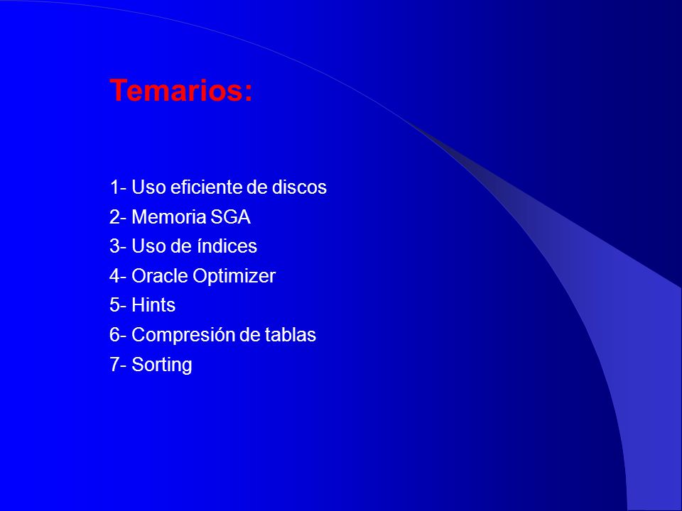 Temarios: 1- Uso eficiente de discos 2- Memoria SGA 3- Uso de índices