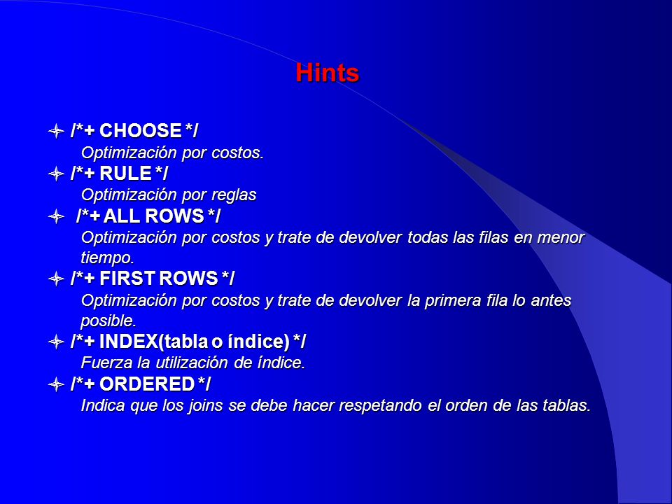 Hints /*+ CHOOSE */ /*+ RULE */ /*+ ALL ROWS */ /*+ FIRST ROWS */