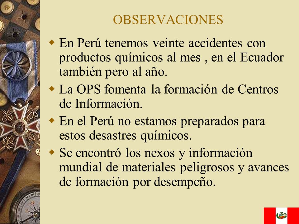 OBSERVACIONES En Perú tenemos veinte accidentes con productos químicos al mes , en el Ecuador también pero al año.