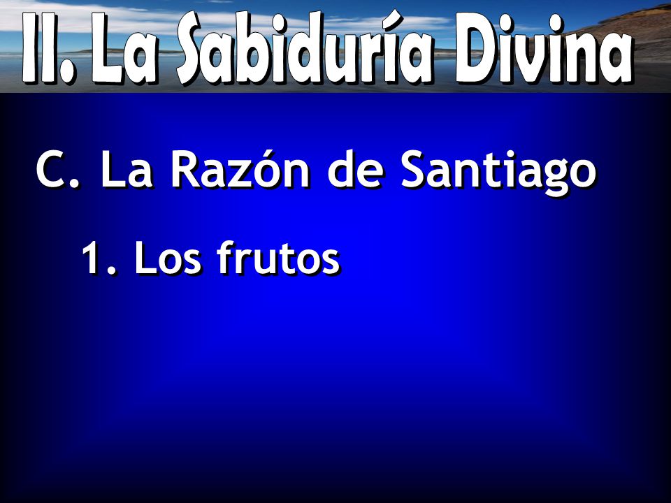 II. La Sabiduría Divina C. La Razón de Santiago 1. Los frutos