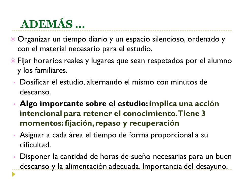 ADEMÁS … Organizar un tiempo diario y un espacio silencioso, ordenado y con el material necesario para el estudio.