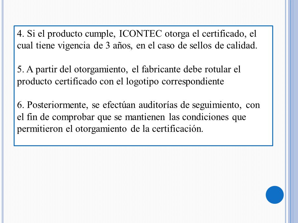 4. Si el producto cumple, ICONTEC otorga el certificado, el cual tiene vigencia de 3 años, en el caso de sellos de calidad.