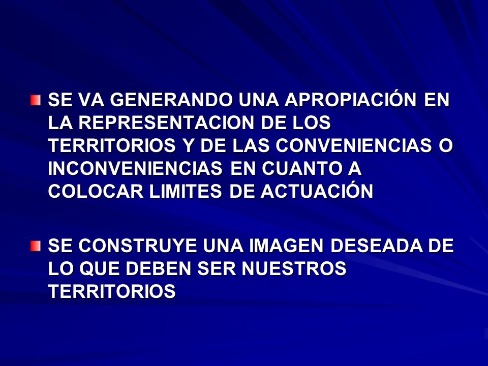 SE VA GENERANDO UNA APROPIACIÓN EN LA REPRESENTACION DE LOS TERRITORIOS Y DE LAS CONVENIENCIAS O INCONVENIENCIAS EN CUANTO A COLOCAR LIMITES DE ACTUACIÓN