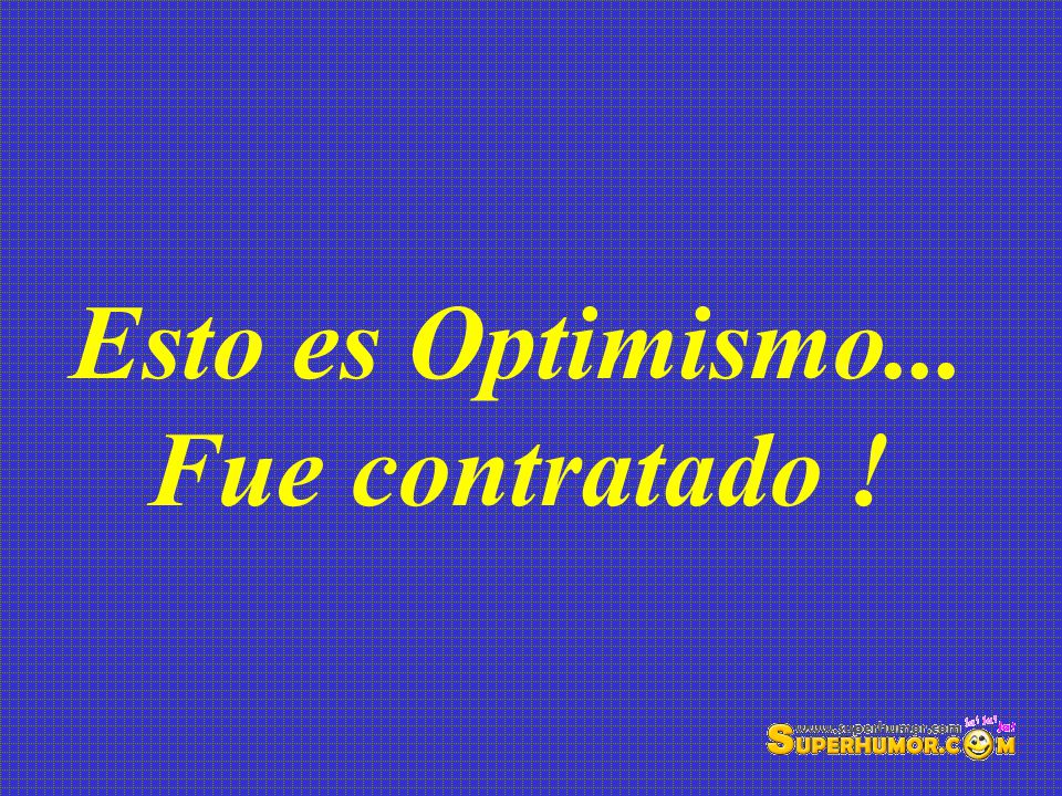 Esto es Optimismo... Fue contratado !
