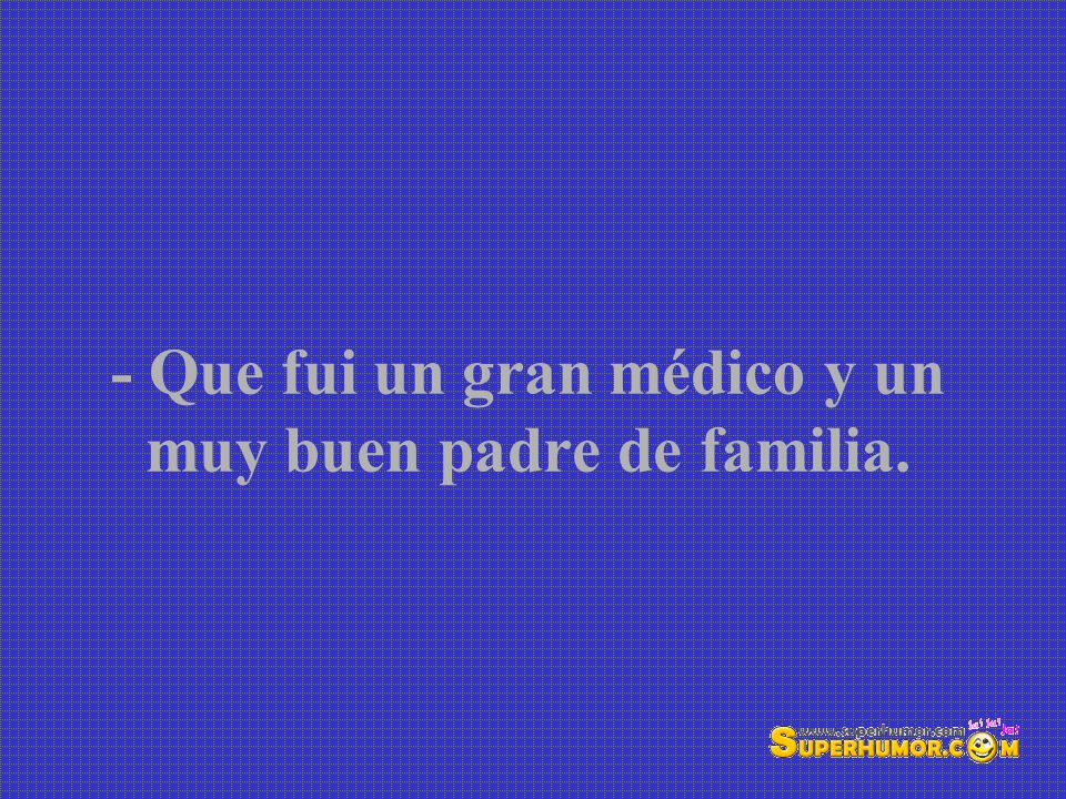 - Que fui un gran médico y un muy buen padre de familia.