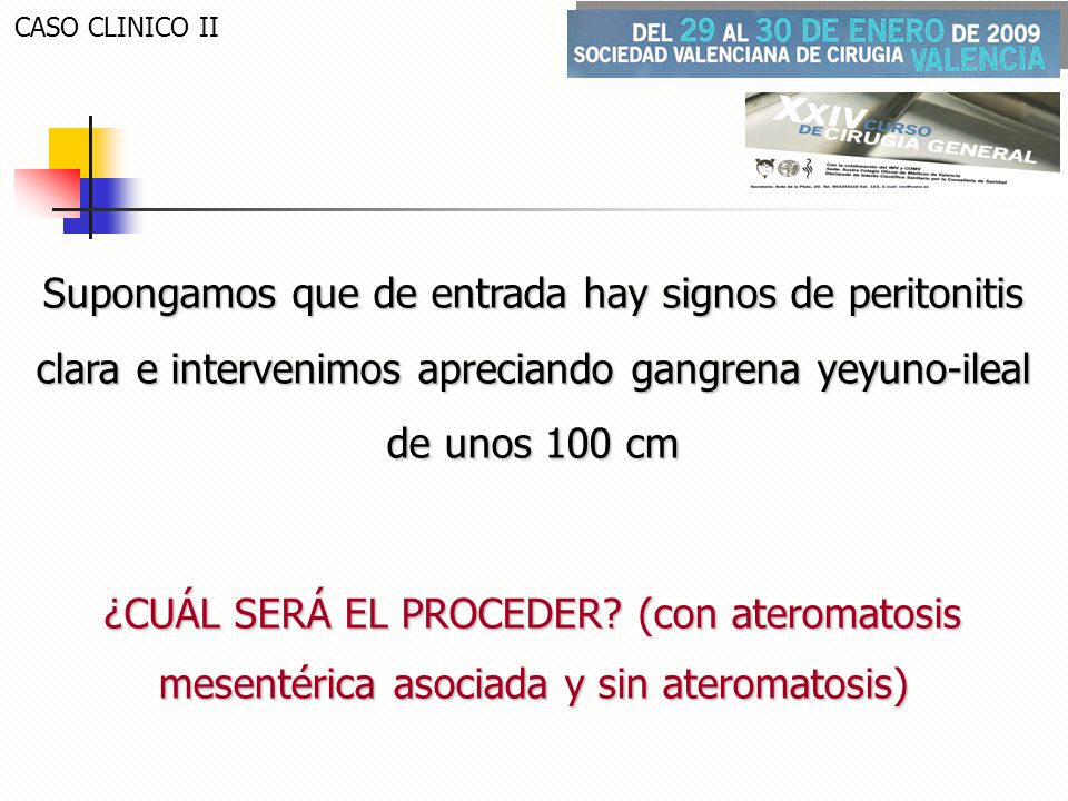 CASO CLINICO II Supongamos que de entrada hay signos de peritonitis clara e intervenimos apreciando gangrena yeyuno-ileal de unos 100 cm.