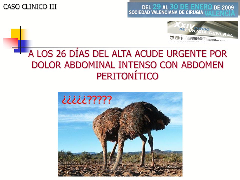 CASO CLINICO III A LOS 26 DÍAS DEL ALTA ACUDE URGENTE POR DOLOR ABDOMINAL INTENSO CON ABDOMEN PERITONÍTICO.