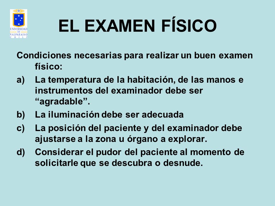 EL EXAMEN FÍSICO Condiciones necesarias para realizar un buen examen físico: