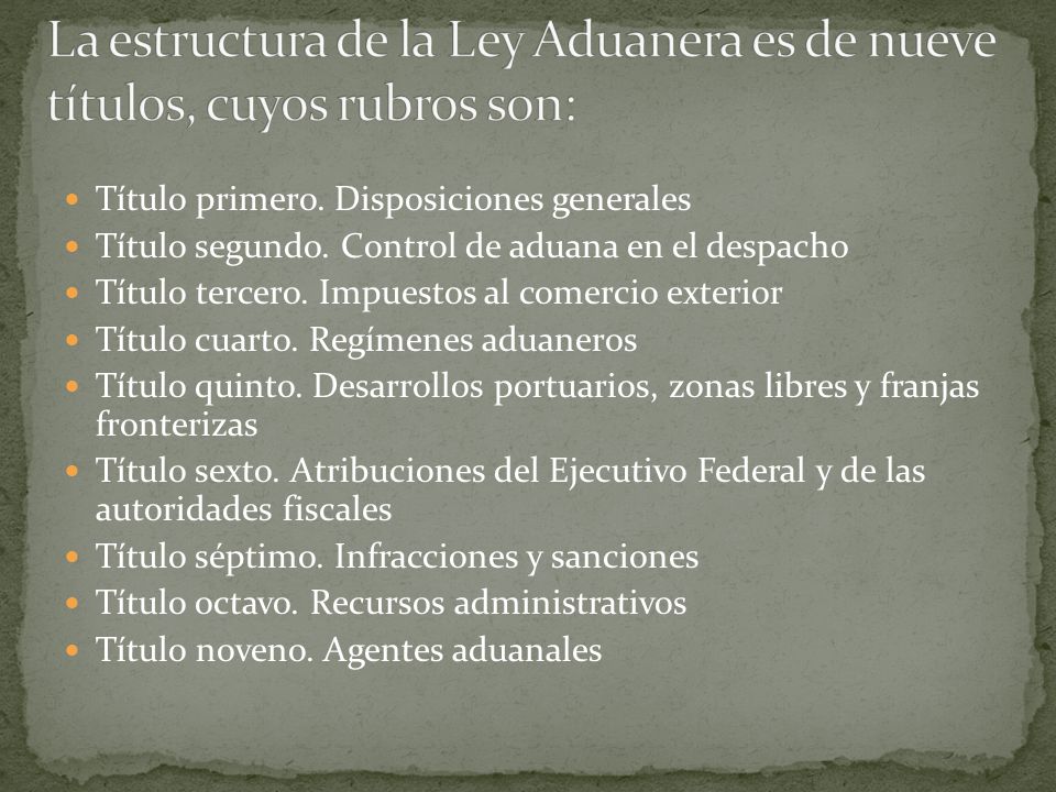 La estructura de la Ley Aduanera es de nueve títulos, cuyos rubros son: