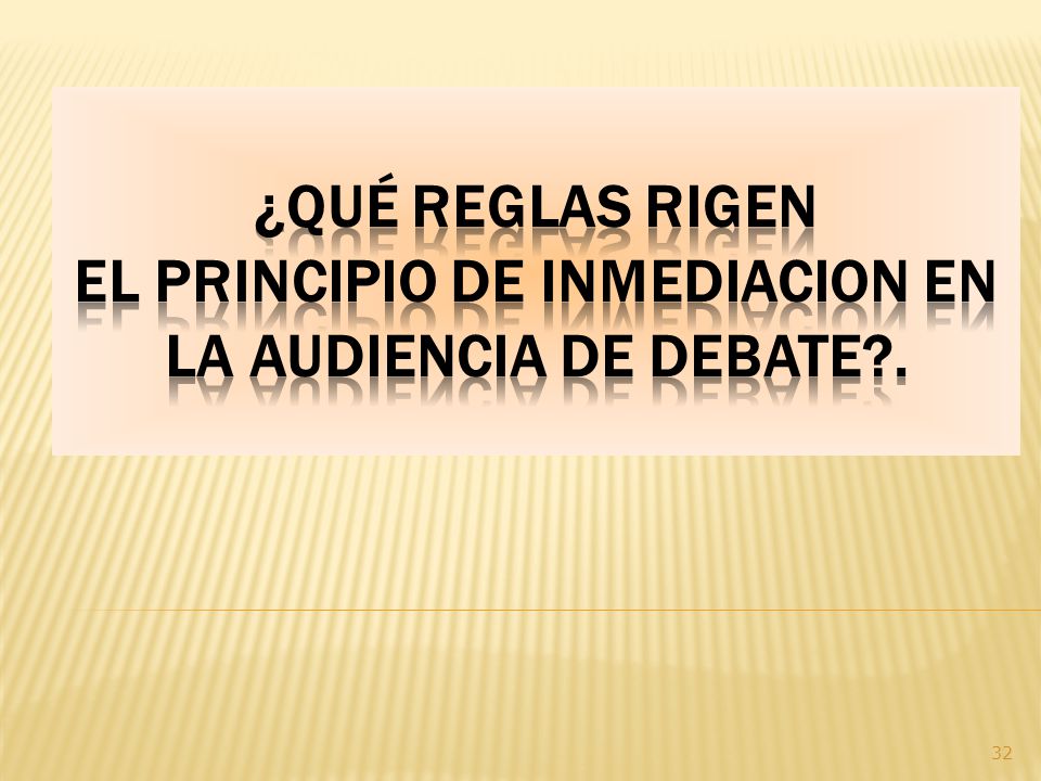 ¿Qué reglas rigen el principio de INMEDIACION en la audiencia de debate .
