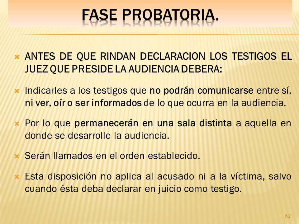 Fase PROBATORIA. ANTES DE QUE RINDAN DECLARACION LOS TESTIGOS EL JUEZ QUE PRESIDE LA AUDIENCIA DEBERA: