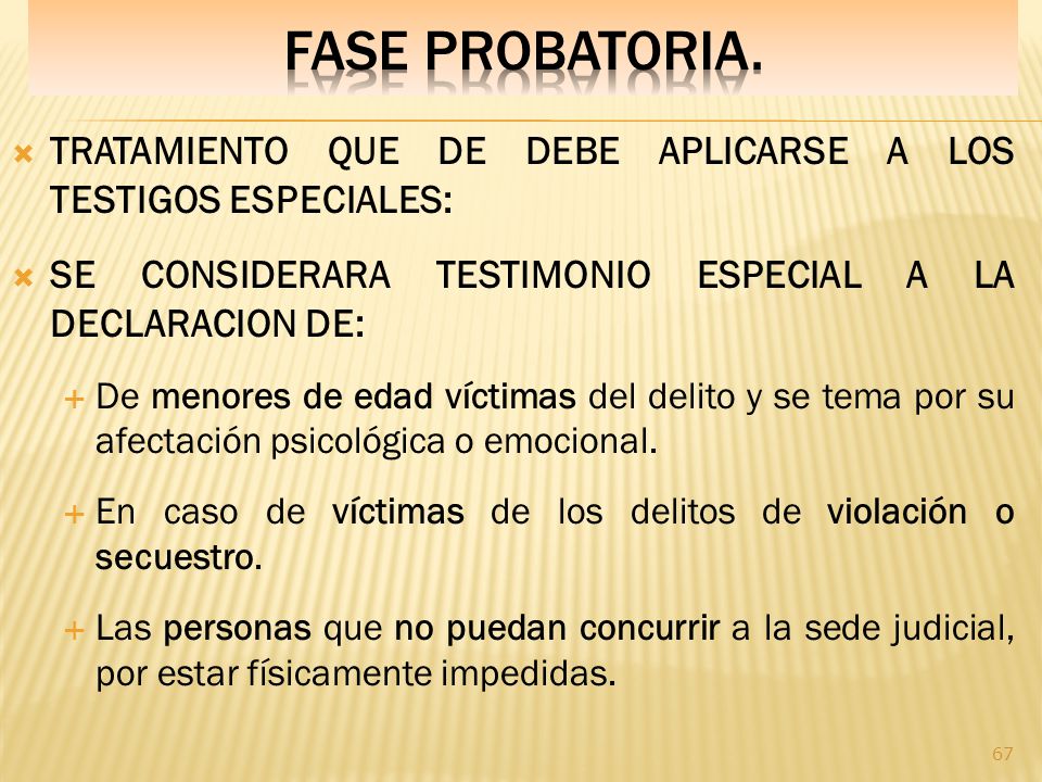 Fase PROBATORIA. TRATAMIENTO QUE DE DEBE APLICARSE A LOS TESTIGOS ESPECIALES: SE CONSIDERARA TESTIMONIO ESPECIAL A LA DECLARACION DE: