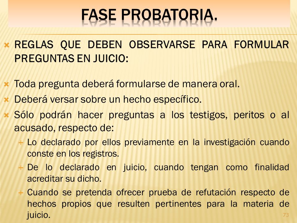 Fase PROBATORIA. REGLAS QUE DEBEN OBSERVARSE PARA FORMULAR PREGUNTAS EN JUICIO: Toda pregunta deberá formularse de manera oral.