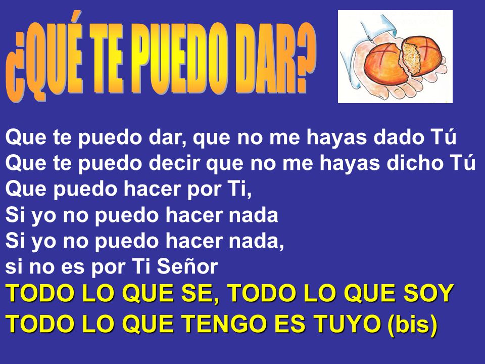 TODO LO QUE SE, TODO LO QUE SOY TODO LO QUE TENGO ES TUYO (bis)