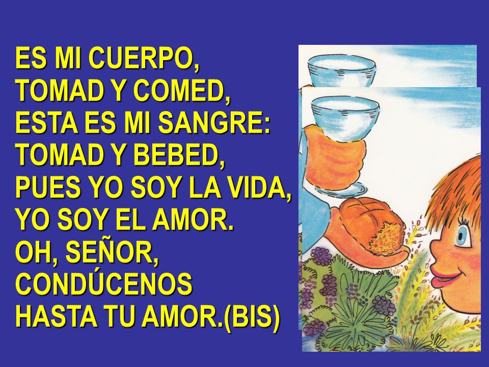 ES MI CUERPO, TOMAD Y COMED, ESTA ES MI SANGRE: TOMAD Y BEBED, PUES YO SOY LA VIDA, YO SOY EL AMOR.