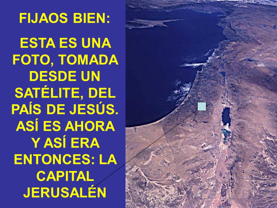 FIJAOS BIEN: ESTA ES UNA FOTO, TOMADA DESDE UN SATÉLITE, DEL PAÍS DE JESÚS.