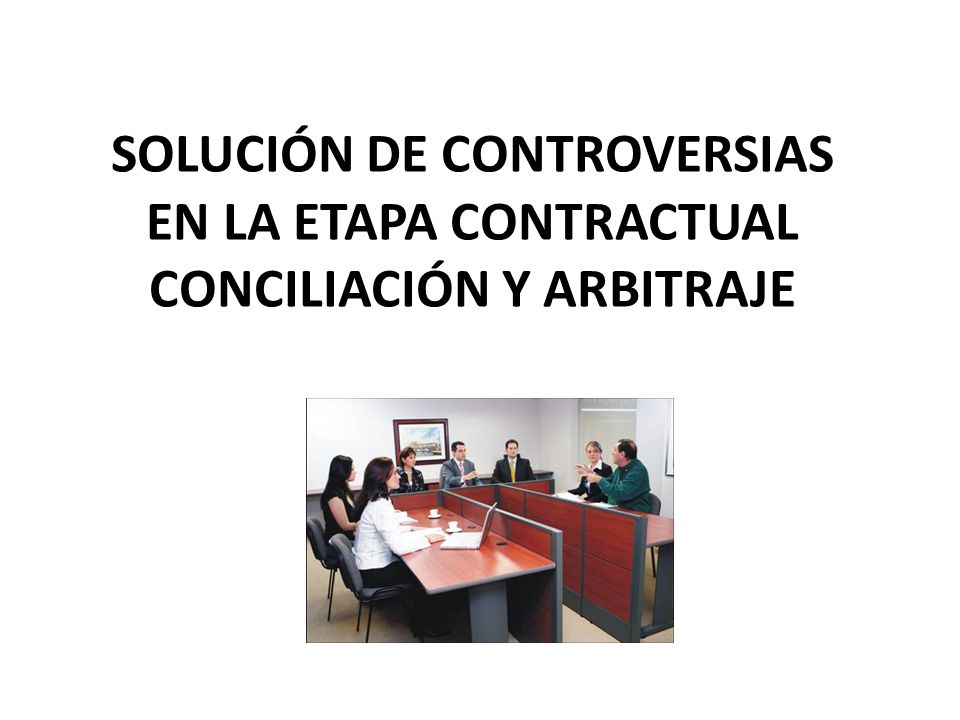 SOLUCIÓN DE CONTROVERSIAS EN LA ETAPA CONTRACTUAL CONCILIACIÓN Y ARBITRAJE