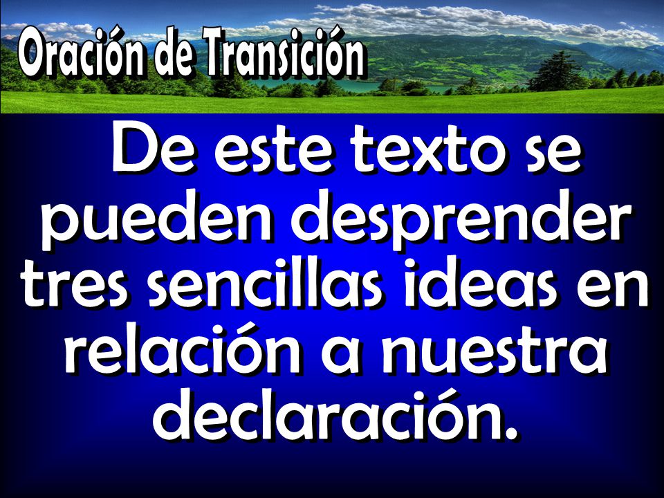 Oración de Transición De este texto se pueden desprender tres sencillas ideas en relación a nuestra declaración.