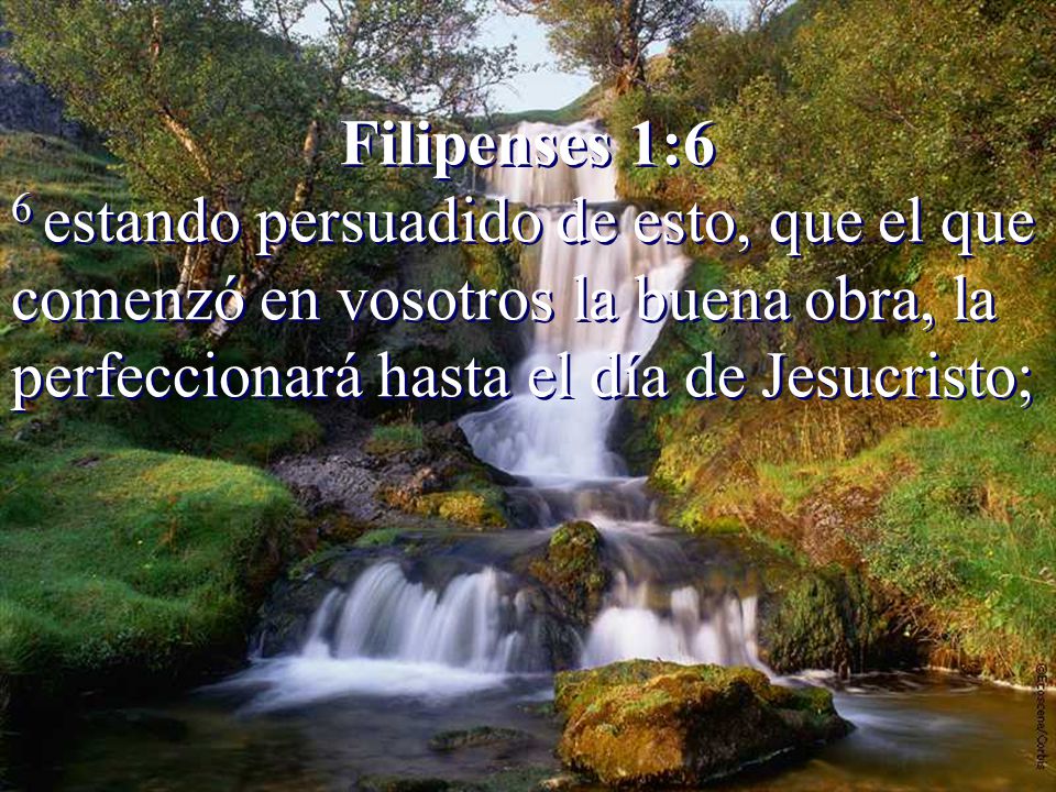 Filipenses 1:6 6 estando persuadido de esto, que el que comenzó en vosotros la buena obra, la perfeccionará hasta el día de Jesucristo;