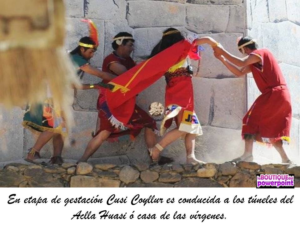 En etapa de gestación Cusi Coyllur es conducida a los túneles del Aclla Huasi ó casa de las vírgenes.