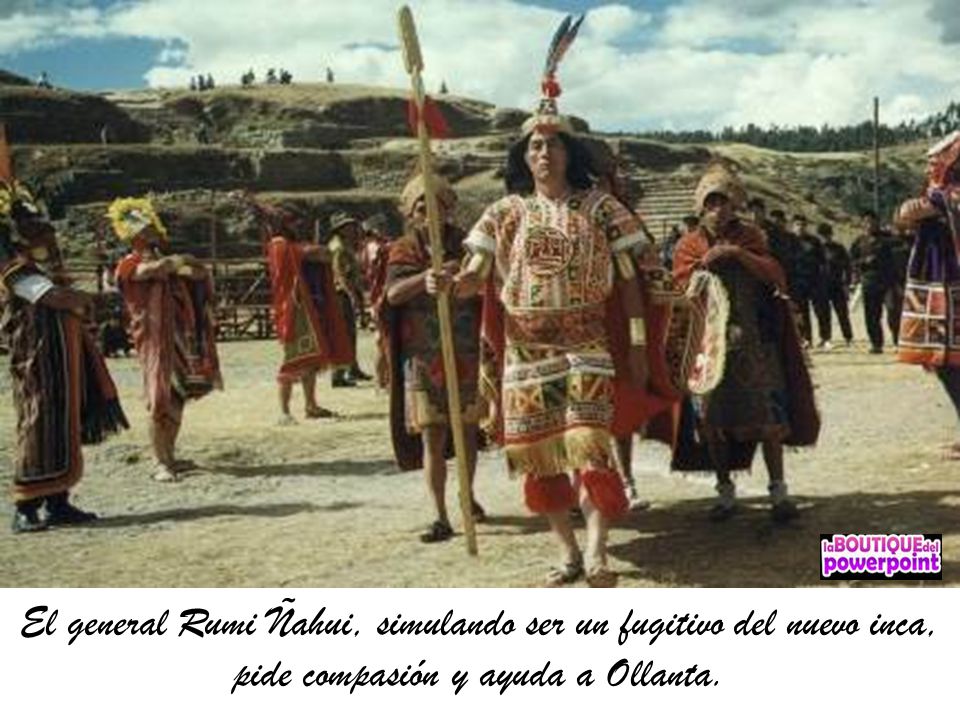 El general Rumi Ñahui, simulando ser un fugitivo del nuevo inca, pide compasión y ayuda a Ollanta.
