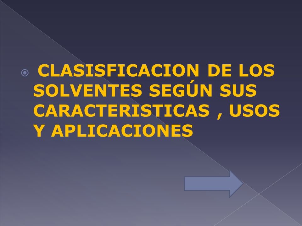 CLASISFICACION DE LOS SOLVENTES SEGÚN SUS CARACTERISTICAS , USOS Y APLICACIONES