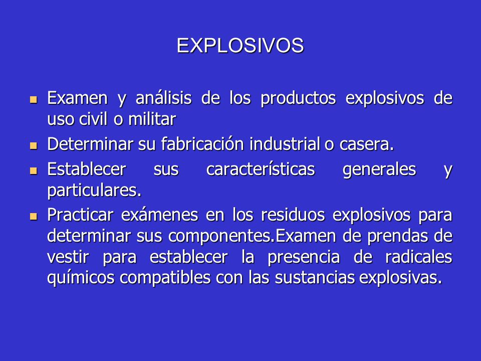 EXPLOSIVOS Examen y análisis de los productos explosivos de uso civil o militar. Determinar su fabricación industrial o casera.