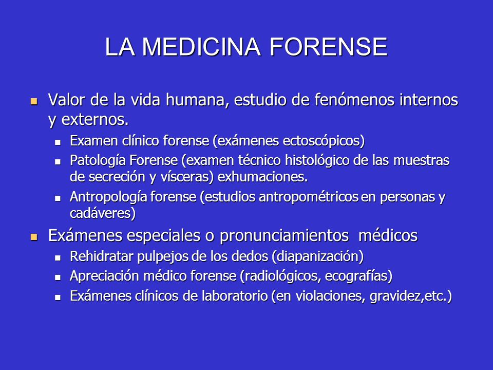 LA MEDICINA FORENSE Valor de la vida humana, estudio de fenómenos internos y externos. Examen clínico forense (exámenes ectoscópicos)