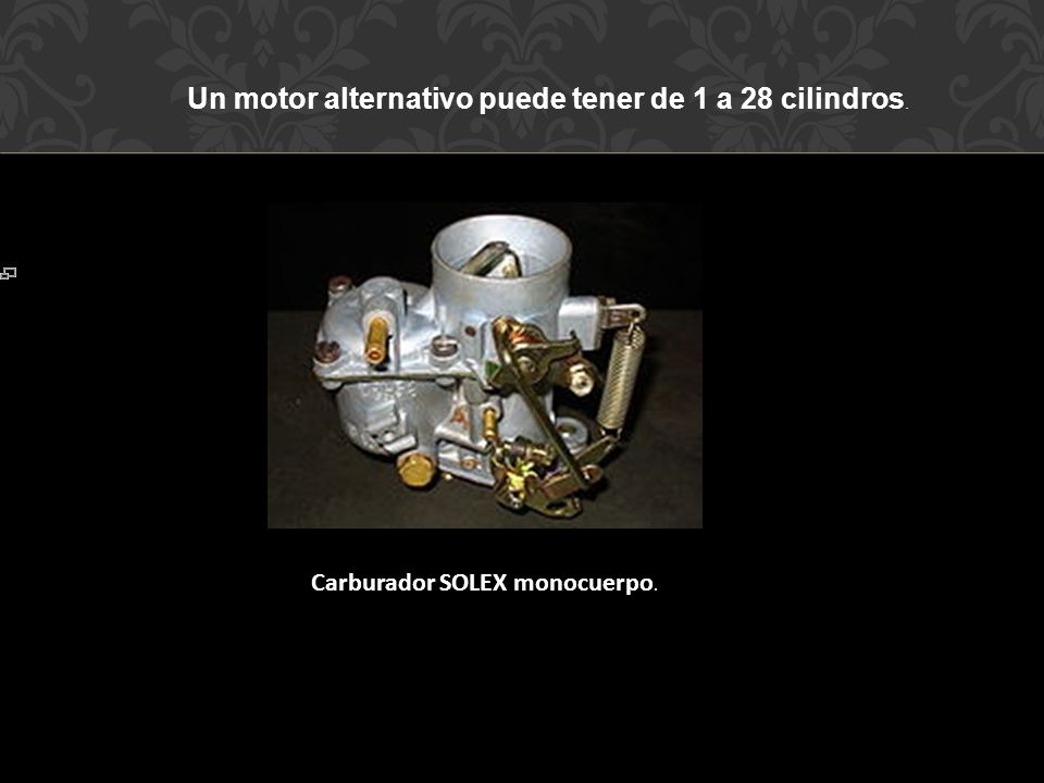 Un motor alternativo puede tener de 1 a 28 cilindros.