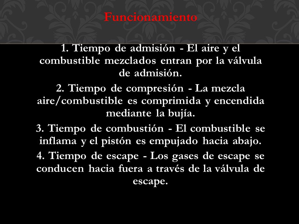 Funcionamiento 1. Tiempo de admisión - El aire y el combustible mezclados entran por la válvula de admisión.