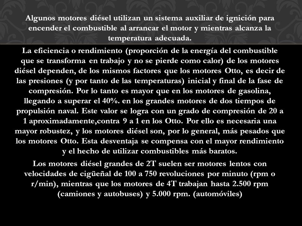 Algunos motores diésel utilizan un sistema auxiliar de ignición para encender el combustible al arrancar el motor y mientras alcanza la temperatura adecuada.