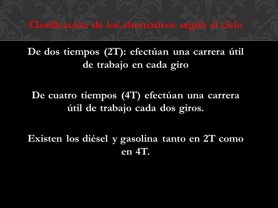 Clasificación de los alternativos según el ciclo De dos tiempos (2T): efectúan una carrera útil de trabajo en cada giro De cuatro tiempos (4T) efectúan una carrera útil de trabajo cada dos giros.