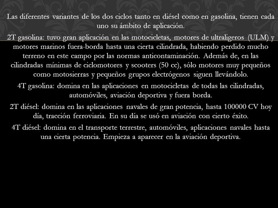 Las diferentes variantes de los dos ciclos tanto en diésel como en gasolina, tienen cada uno su ámbito de aplicación.