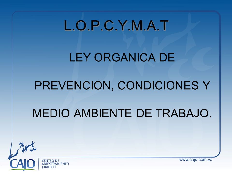 LEY ORGANICA DE PREVENCION, CONDICIONES Y MEDIO AMBIENTE DE TRABAJO.