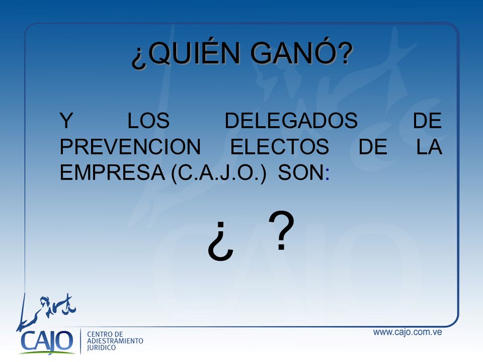 ¿QUIÉN GANÓ Y LOS DELEGADOS DE PREVENCION ELECTOS DE LA EMPRESA (C.A.J.O.) SON: ¿