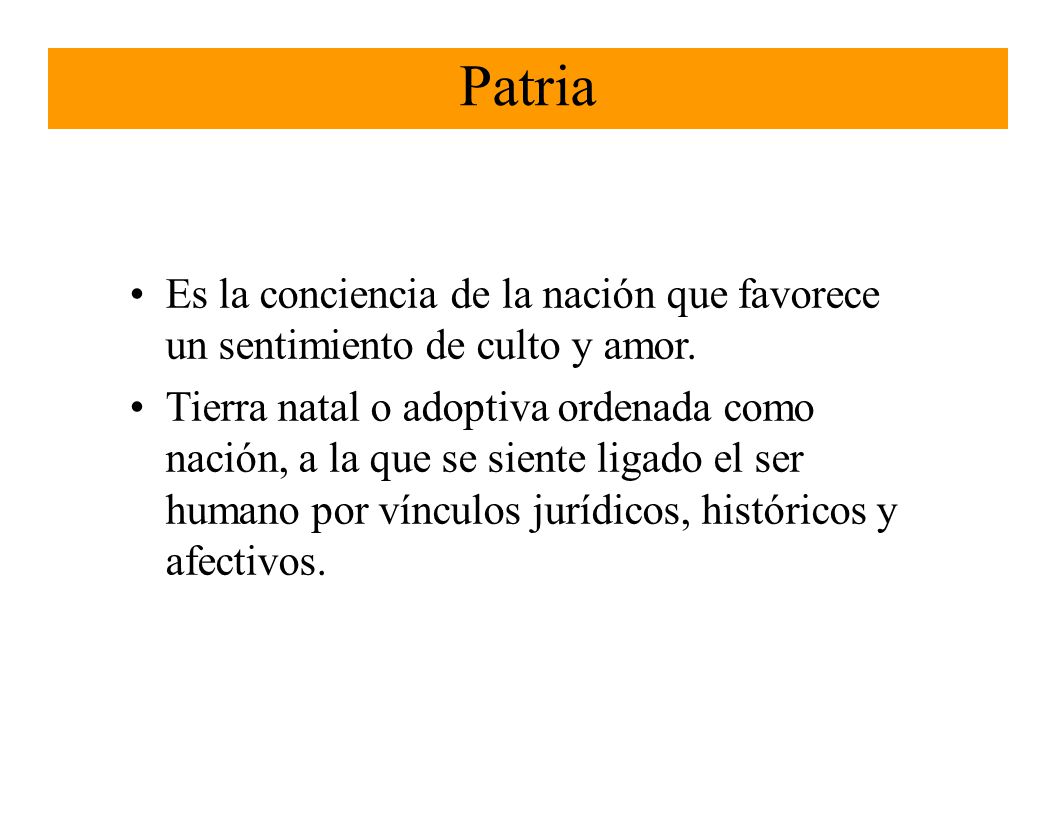 Patria Es la conciencia de la nación que favorece un sentimiento de culto y amor.