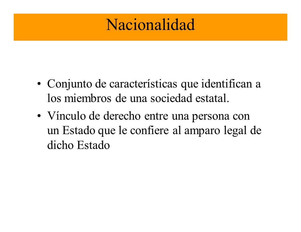 Nacionalidad Conjunto de características que identifican a los miembros de una sociedad estatal.