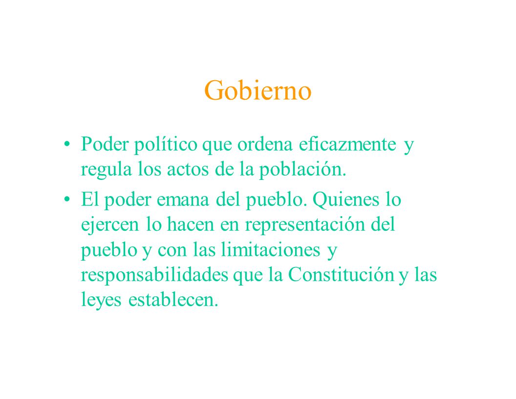 Gobierno Poder político que ordena eficazmente y regula los actos de la población.