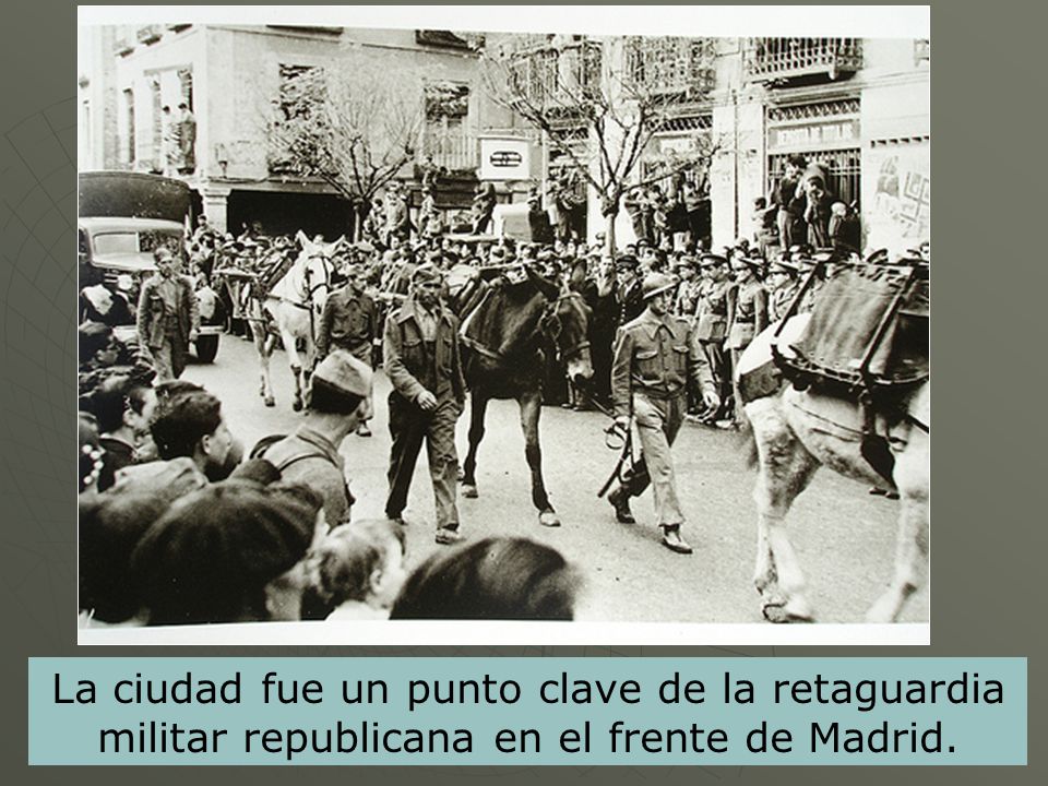 La ciudad fue un punto clave de la retaguardia militar republicana en el frente de Madrid.