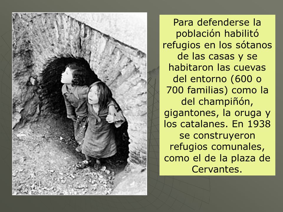 Para defenderse la población habilitó refugios en los sótanos de las casas y se habitaron las cuevas del entorno (600 o 700 familias) como la del champiñón, gigantones, la oruga y los catalanes.