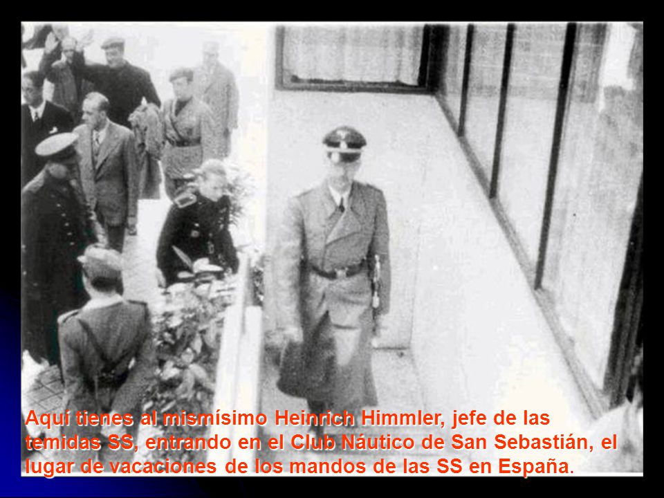 Aquí tienes al mismísimo Heinrich Himmler, jefe de las temidas SS, entrando en el Club Náutico de San Sebastián, el lugar de vacaciones de los mandos de las SS en España.