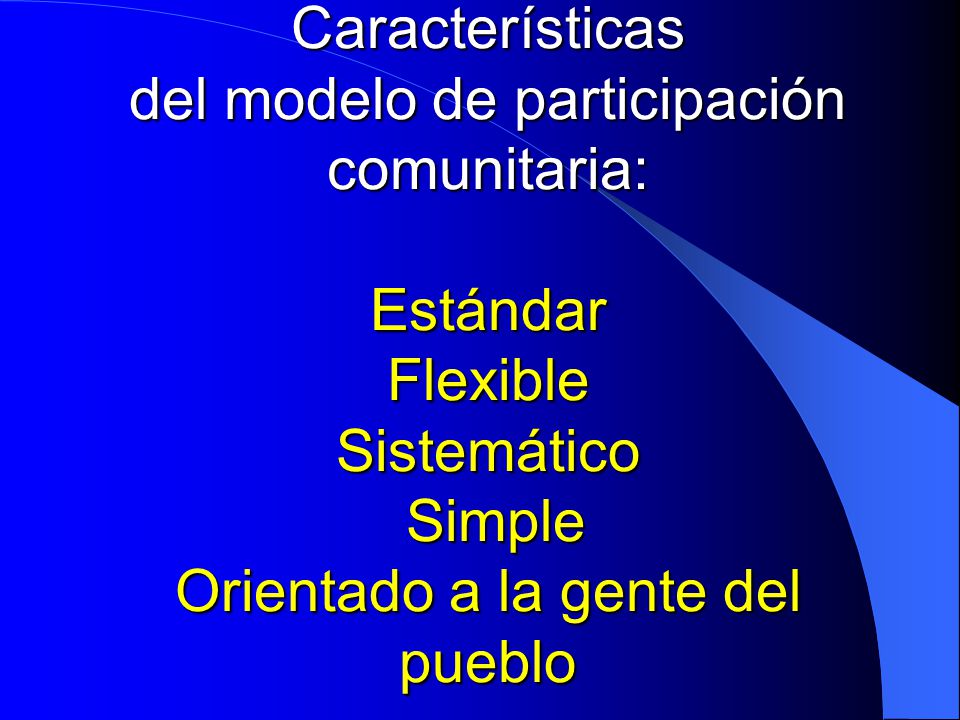 Características del modelo de participación comunitaria: Estándar Flexible Sistemático Simple Orientado a la gente del pueblo