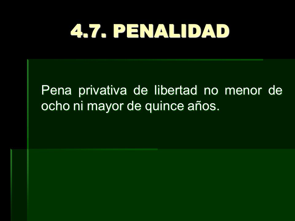 4.7. PENALIDAD Pena privativa de libertad no menor de ocho ni mayor de quince años.