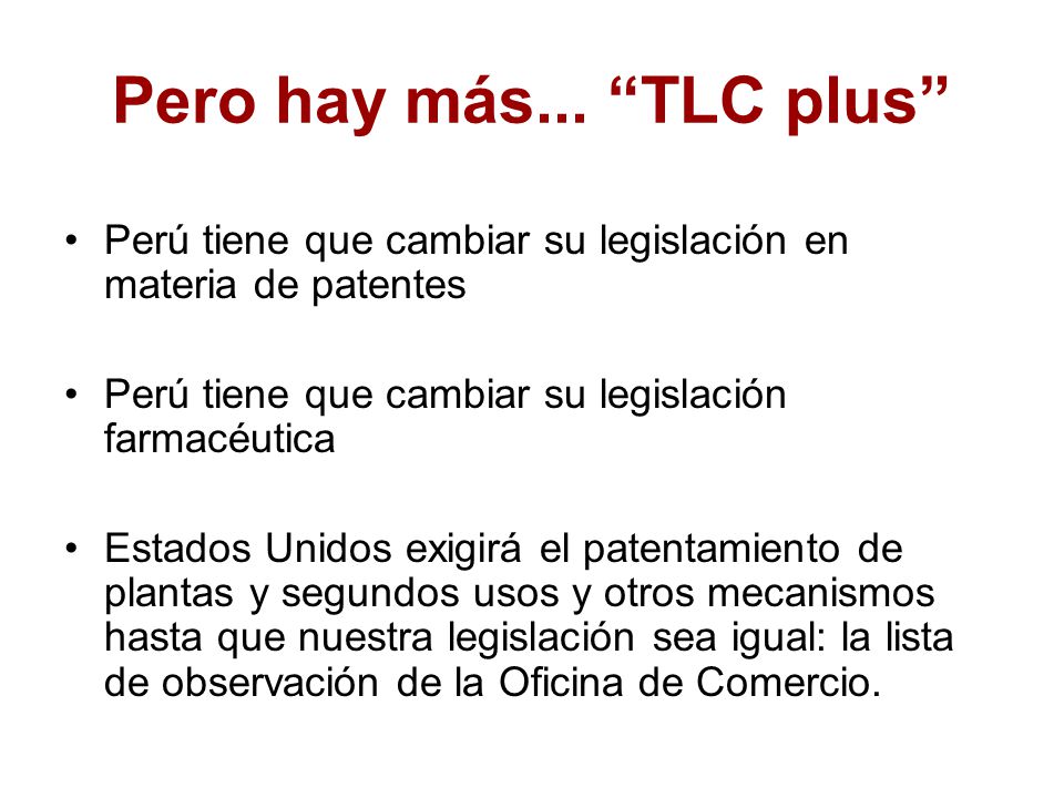 Pero hay más... TLC plus Perú tiene que cambiar su legislación en materia de patentes. Perú tiene que cambiar su legislación farmacéutica.