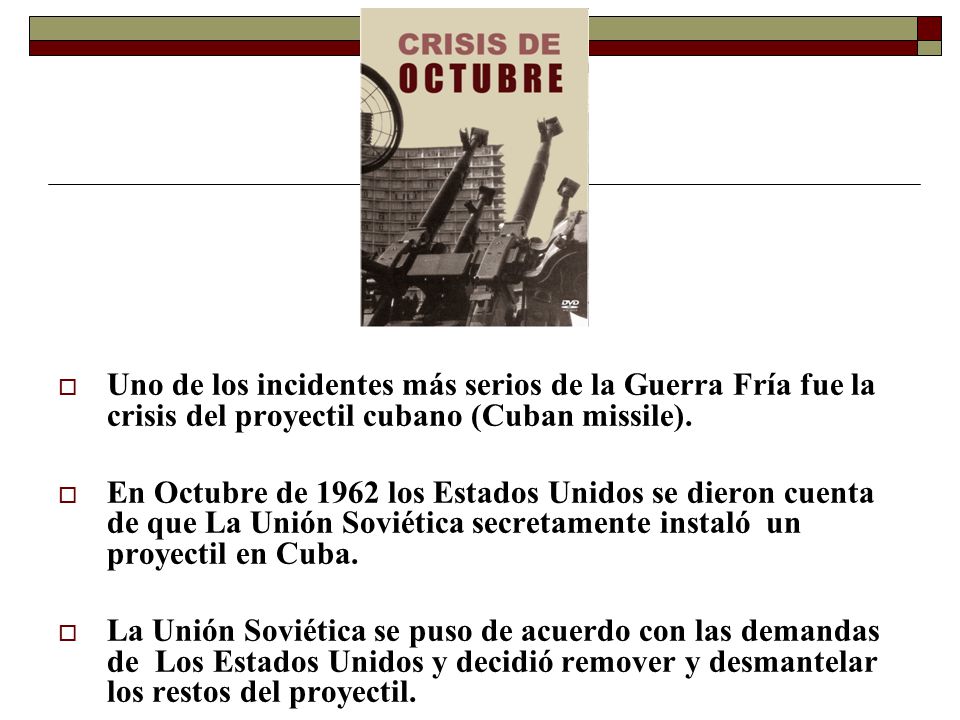 Uno de los incidentes más serios de la Guerra Fría fue la crisis del proyectil cubano (Cuban missile).